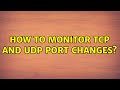 How to monitor TCP and UDP port changes?