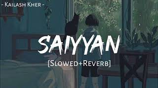 Saiyyan - Kailash Kher [ Slowed+Reverb ]