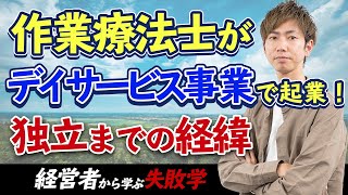 作業療法士がデイサービス事業で起業！独立までの経緯～経営者から学ぶ失敗学 前編