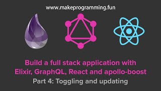 Full Stack Application with Elixir, GraphQL, and React #4: Toggling and updating