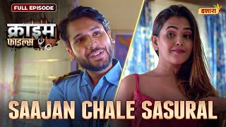 Saajan Chale Sasural | Crime Files - FULL EPISODE | नई कहानी | Ravi Kishan | Ishara