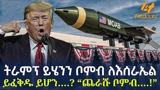 Ethiopia - ትራምፕ ይሄንን ቦም*ብ ለእሰራኤል ይፈቅዱ ይሆን….? | “ጨራሹ ቦም*ብ….!”