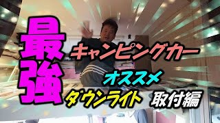 【キャンピングカー】DIYこれ最高・最強！！オススメ　ﾀﾞｳﾝﾗｲﾄ取付編