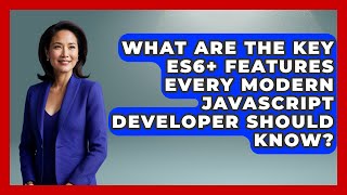 What Are the Key ES6+ Features Every Modern JavaScript Developer Should Know?