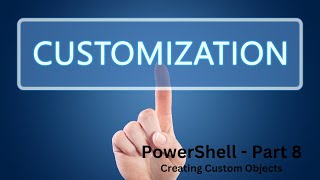 PowerShell - Part 8 - Creating Custom Objects