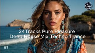 24Tracks Pure Pleasure | Deep House Mix Techno Trance #1