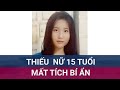 Tiếp tục khẩn trương tìm kiếm thiếu nữ 15 tuổi mất tích gần nửa tháng tại Đồng Nai | VTC Now