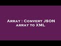 Array : Convert JSON array to XML
