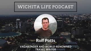 Rolf Potts - Vagabonder and World-renowned Travel Writer | Wichita Life Podcast