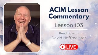 A Course in Miracles Lesson 103 Live Reading and Text with David Hoffmeister