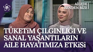 Tüketim Çılgınlığı ve Sanal Yaşantıların Aile Hayatımıza Etkisi | Ailede Benden Bize (90. Bölüm)