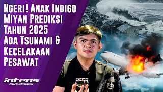 Anak Indigo Miyan Lihat Tahun 2025 ada Tsunami \u0026 Kecelakaan Pesawat | Intens Investigasi | Eps 4694