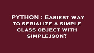 PYTHON : Easiest way to serialize a simple class object with simplejson?