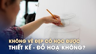 Không vẽ đẹp có học được khối ngành thiết kế - mỹ thuật - kiến trúc không?