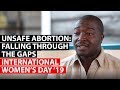 UNSAFE ABORTION | Falling through the gaps - IWD19