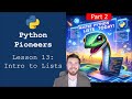 Python Pioneers: Lesson 13 - Intro to Lists ( Part 2 )