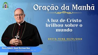 ORAÇÃO DA MANHÃ - 03.01.2025 - A luz de Cristo brilhou sobre o mundo