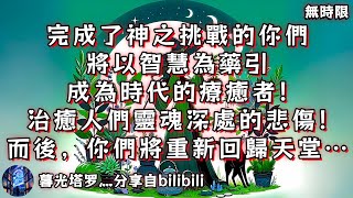 ❰ 宇宙傳訊 ❱ 完成了神之挑戰的你們，將以智慧為藥引，成為時代的療癒者！治癒人們靈魂深處的悲傷！而後，你們將重新回歸天堂（無時限）