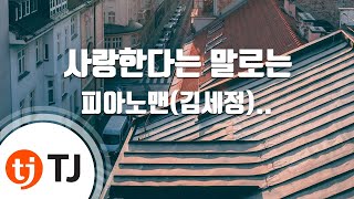 [TJ노래방 / 멜로디제거] 사랑한다는말로는 - 피아노맨(김세정)(Feat.주시크(Joosiq)) / TJ Karaoke