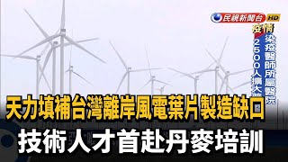 落實離岸風電國產化 葉片製造商人才赴丹麥培訓－民視新聞