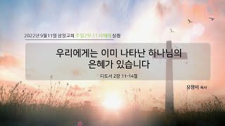 [삼일교회] 2022년 9월 11일 주일오전 2부예배  * 설교제목: 우리에게는 이미 나타난 하나님의 은혜가 있습니다 * 설교본문: 딛2:11-14절 * 설교자: 유향미 목사  하