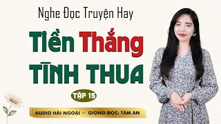 Truyện Ngắn: Tiền Thắng Tình Thua Tập 15 - Mc Tâm An diễn đọc truyền cảm hấp dẫn cả xóm đều khen hay