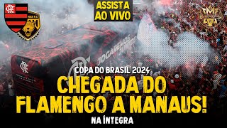 AO VIVO: COPA DO BRASIL 2024! CHEGADA DO FLAMENGO A MANAUS | FESTA DA TORCIDA (HD)