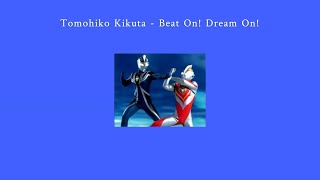 Tomohiko Kikuta - Beat On! Dream On! ll Ultraman Gaia Ending Lyrics