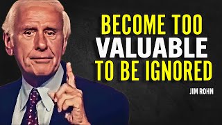 BECOME TOO VALUABLE TO BE IGNORED - Jim Rohn Motivation