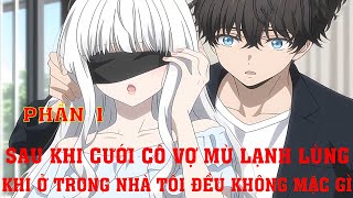 SAU KHI CƯỚI CÔ VỢ LẠNH LÙNG - MỖI NGÀY Ở TRONG NHÀ TÔI ĐỀU KHÔNG MẶC GÌ | P1