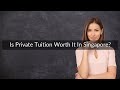 Is Private Tuition Worth It In Singapore?