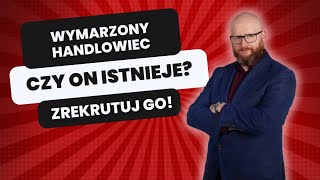 Wymarzony Handlowiec, czy on istnieje?Zrekrutuj go!