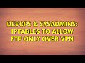 DevOps & SysAdmins: iptables to allow FTP only over VPN (2 Solutions!!)