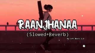Raanjhanaa Hua Mai Tera [Slowed + Reverb] - Raanjhanaa | Lofi Music 2.0