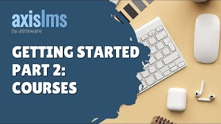 Axis LMS Getting Started Part 2: Courses