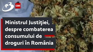 Ministrul Justiţiei, despre combaterea consumului de droguri în România