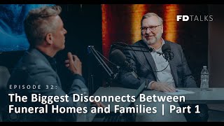 FD Talks Episode 32: The Biggest Disconnects Between Funeral Homes and Families | Part 1