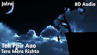 8D Audio | Toh Phir Aao × Tera Mera Rishta | Jalraj