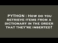 PYTHON : How do you retrieve items from a dictionary in the order that they're inserted?