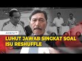 Jawaban Singkat Luhut Saat Ditanya soal Isu Reshuffle Kabinet Jokowi