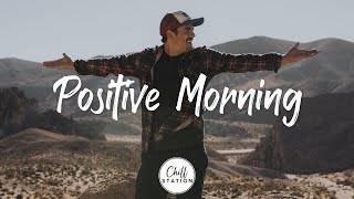 Positive Morning - Listen to lift your mood | Best Indie/Pop/Folk/Acoustic Playlist