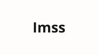 How to pronounce Imss