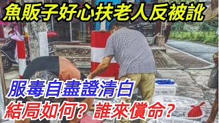 魚販子好心扶老人反被訛，服毒自盡證清白，結局如何？誰來償命？【奇聞探索者】#奇聞#故事#奇聞觀察室#案件解讀#情感#家庭矛盾