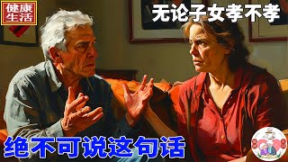 無論子女孝順與否，千萬別對他們說這句話，否則後果嚴重