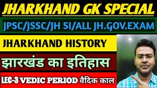 JHARKHAND HISTORY / झारखंड इतिहास / LEC - 3 / JPSC/ JSSC / JH. GOV. EXAM // VEDIC PERIOD