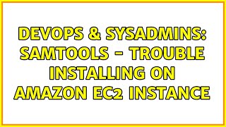 DevOps & SysAdmins: Samtools - Trouble installing on Amazon EC2 Instance