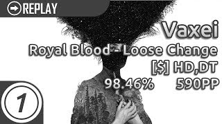 Vaxei | Royal Blood - Loose Change [$] +HD,DT 98.46% 710x/826x 1x Miss 590pp