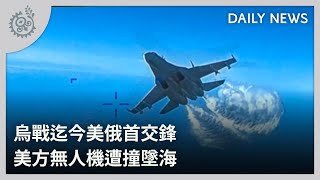 烏戰迄今美俄首交鋒 美方無人機遭撞墜海｜每日熱點新聞｜原住民族電視台