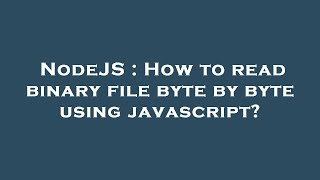NodeJS : How to read binary file byte by byte using javascript?