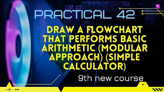 9th | Practical 42 | Basic Arithmetic | Modular Approach | Simple Calculator | Flowchart & Algorithm